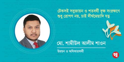 টেকসই সবুজায়ন ও শতবর্ষী বৃক্ষ সংরক্ষণে শুধু রোপণ নয়, চাই দীর্ঘমেয়াদি যত্ন